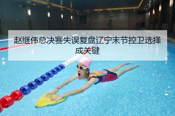 赵继伟总决赛失误复盘辽宁末节控卫选择成关键